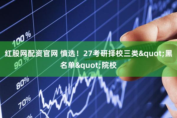 红股网配资官网 慎选!27考研择校三类"黑名单"院校